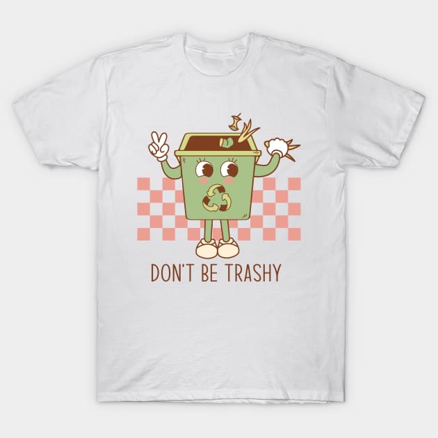 Dont be trashy T-Shirt by MZeeDesigns